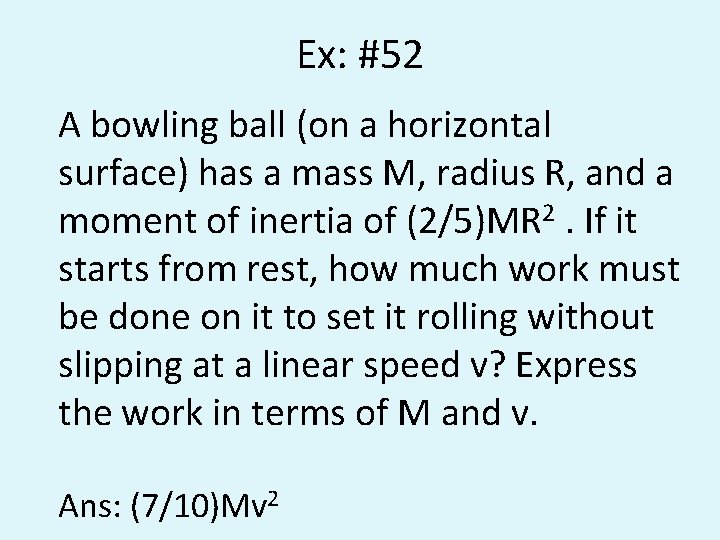 Ex: #52 A bowling ball (on a horizontal surface) has a mass M, radius