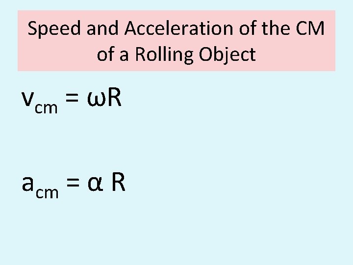 Speed and Acceleration of the CM of a Rolling Object vcm = ωR acm