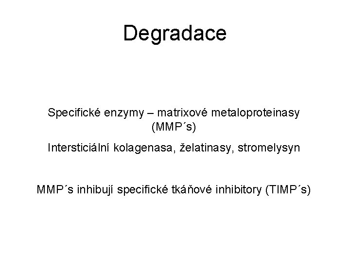 Degradace Specifické enzymy – matrixové metaloproteinasy (MMP´s) Intersticiální kolagenasa, želatinasy, stromelysyn MMP´s inhibují specifické