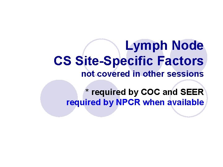 Lymph Node CS Site-Specific Factors not covered in other sessions * required by COC