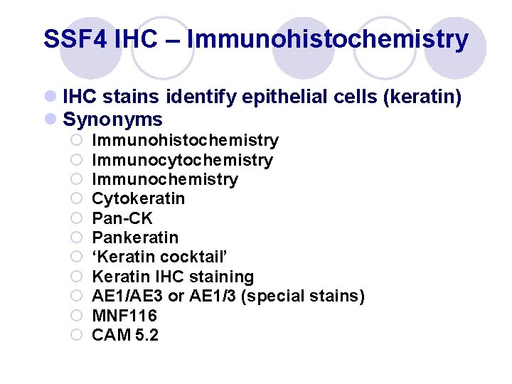 SSF 4 IHC – Immunohistochemistry l IHC stains identify epithelial cells (keratin) l Synonyms