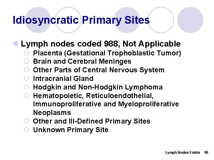 Idiosyncratic Primary Sites l Lymph nodes coded 988, Not Applicable ¡ ¡ ¡ Placenta