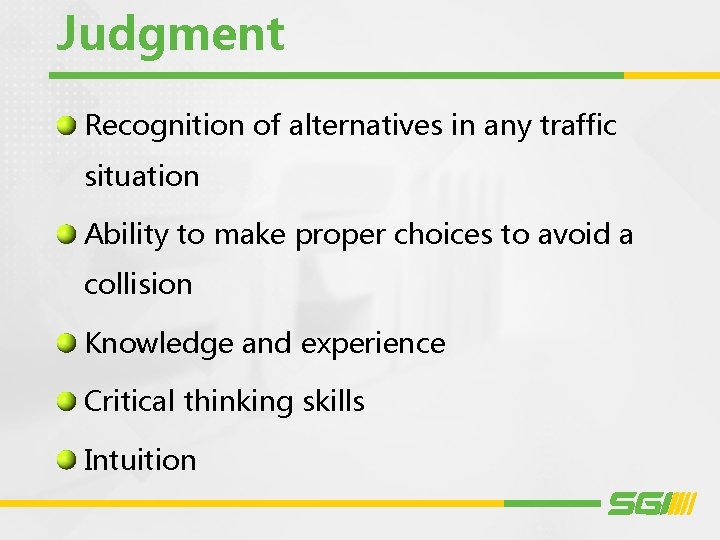 Judgment Recognition of alternatives in any traffic situation Ability to make proper choices to