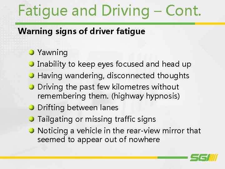 Fatigue and Driving – Cont. Warning signs of driver fatigue Yawning Inability to keep