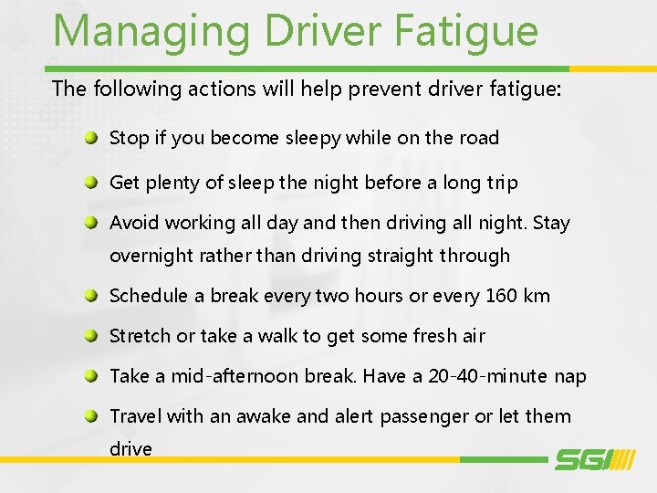 Managing Driver Fatigue The following actions will help prevent driver fatigue: Stop if you