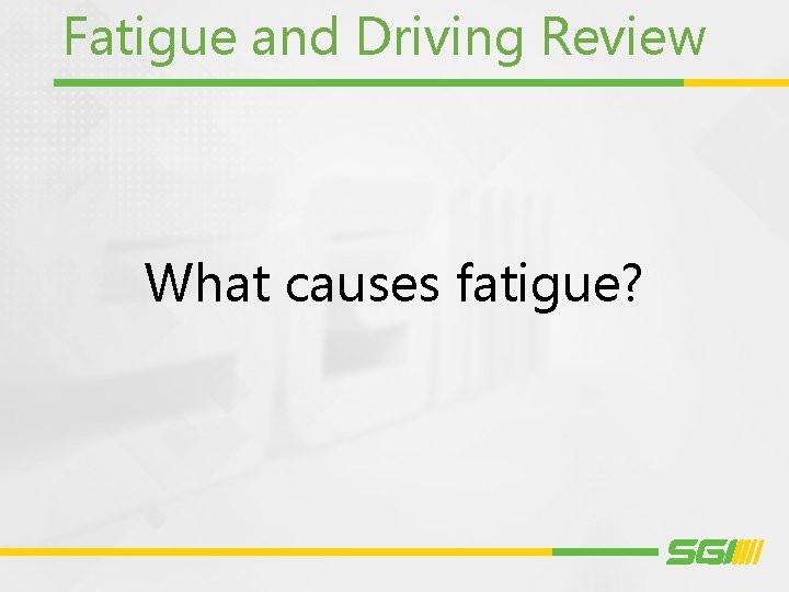 Fatigue and Driving Review What causes fatigue? 