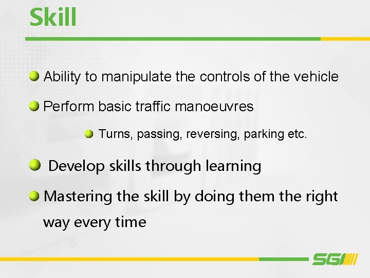 Skill Ability to manipulate the controls of the vehicle Perform basic traffic manoeuvres Turns,