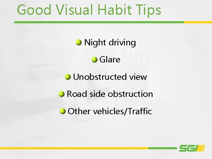 Good Visual Habit Tips Night driving Glare Unobstructed view Road side obstruction Other vehicles/Traffic