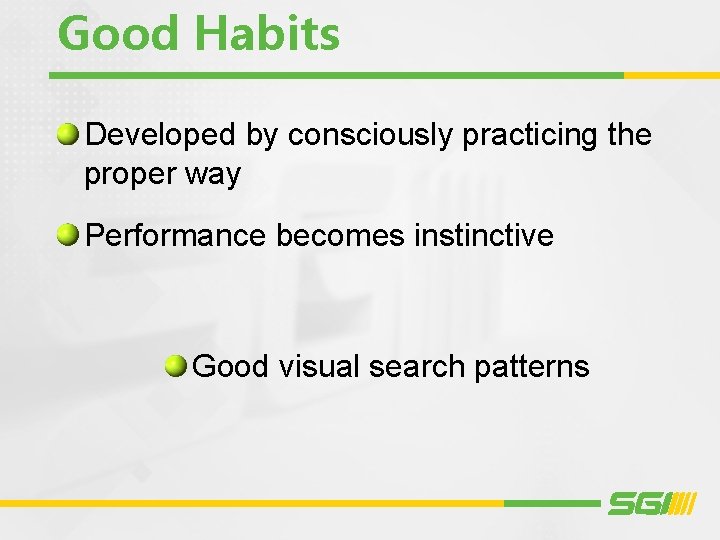 Good Habits Developed by consciously practicing the proper way Performance becomes instinctive Good visual