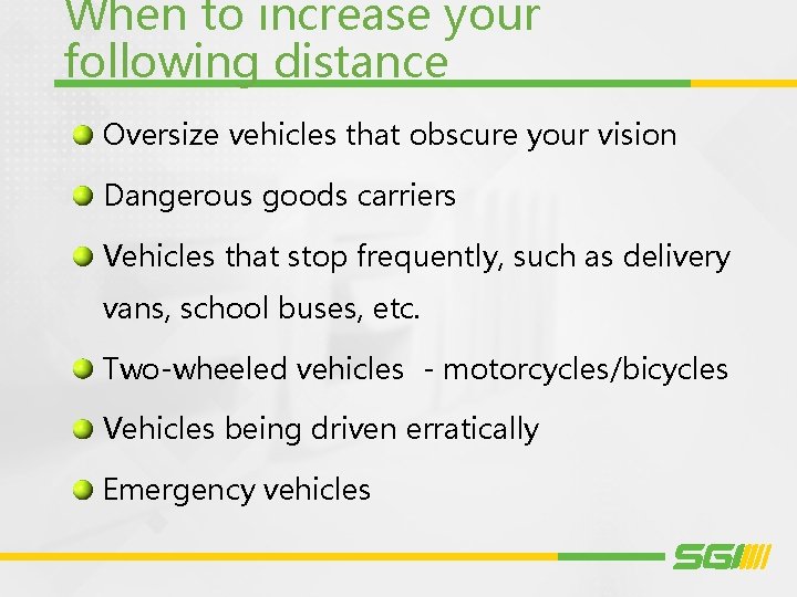 When to increase your following distance Oversize vehicles that obscure your vision Dangerous goods