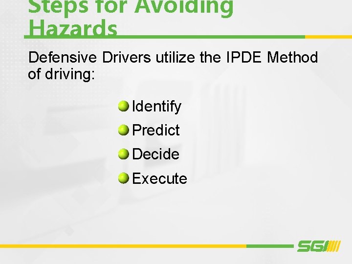 Steps for Avoiding Hazards Defensive Drivers utilize the IPDE Method of driving: Identify Predict