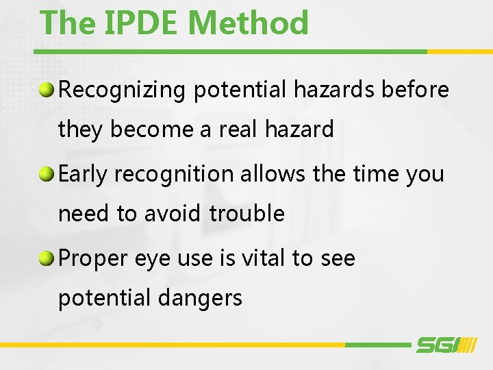 The IPDE Method Recognizing potential hazards before they become a real hazard Early recognition