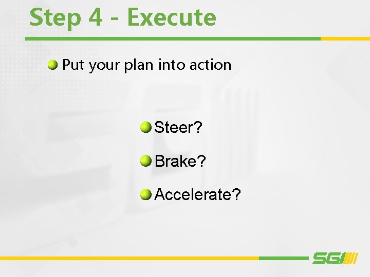 Step 4 - Execute Put your plan into action Steer? Brake? Accelerate? 