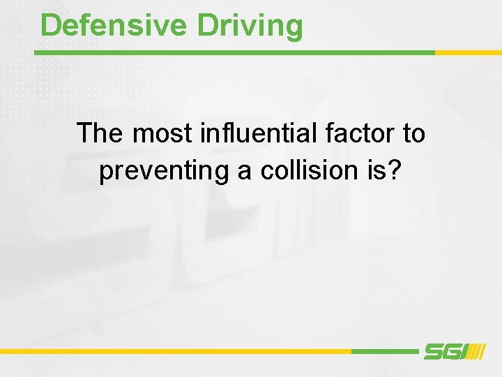Defensive Driving The most influential factor to preventing a collision is? 
