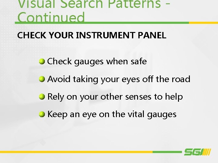Visual Search Patterns Continued CHECK YOUR INSTRUMENT PANEL Check gauges when safe Avoid taking