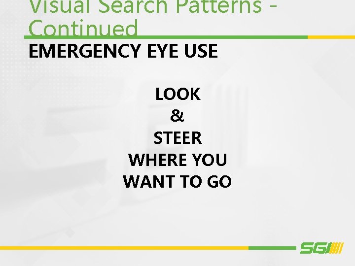 Visual Search Patterns Continued EMERGENCY EYE USE LOOK & STEER WHERE YOU WANT TO