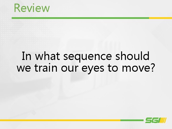 Review In what sequence should we train our eyes to move? 