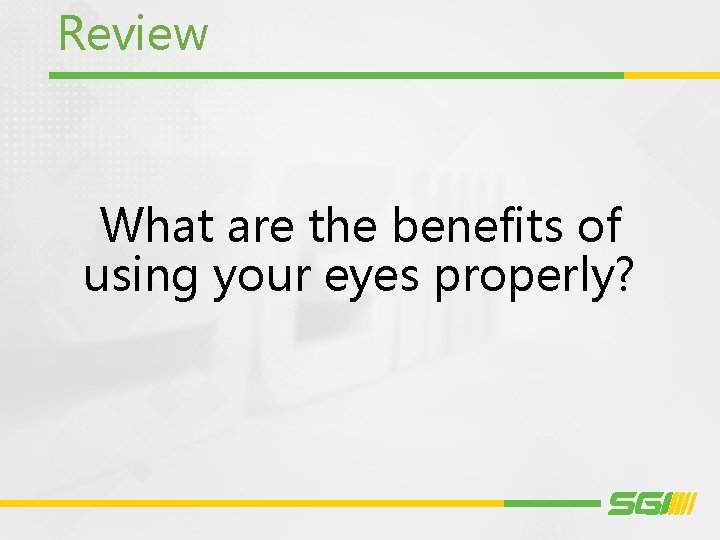 Review What are the benefits of using your eyes properly? 