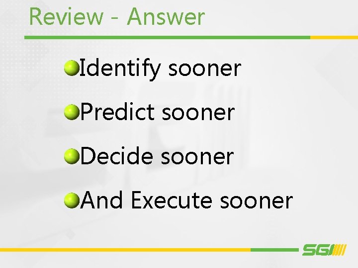 Review - Answer Identify sooner Predict sooner Decide sooner And Execute sooner 