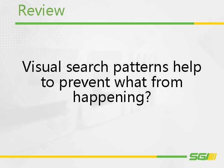 Review Visual search patterns help to prevent what from happening? 
