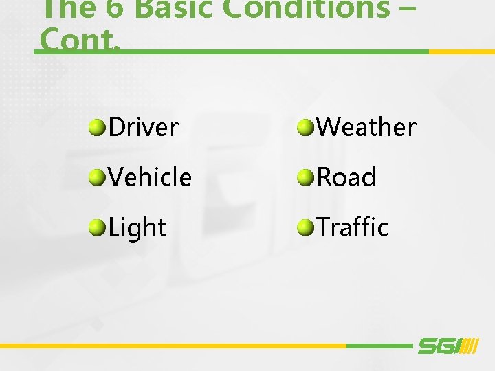 The 6 Basic Conditions – Cont. Driver Weather Vehicle Road Light Traffic 
