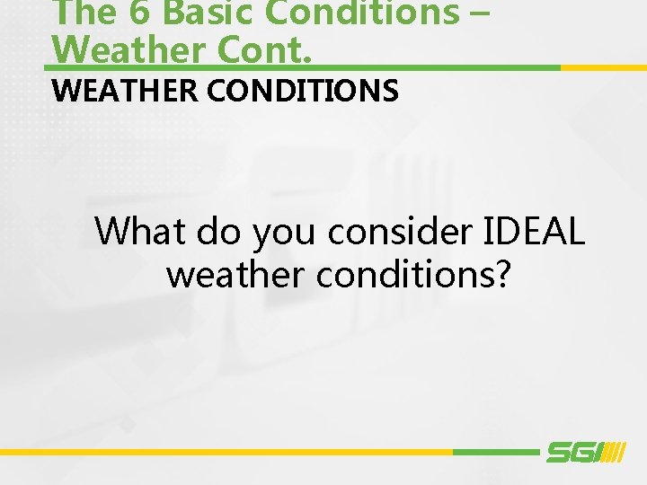 The 6 Basic Conditions – Weather Cont. WEATHER CONDITIONS What do you consider IDEAL