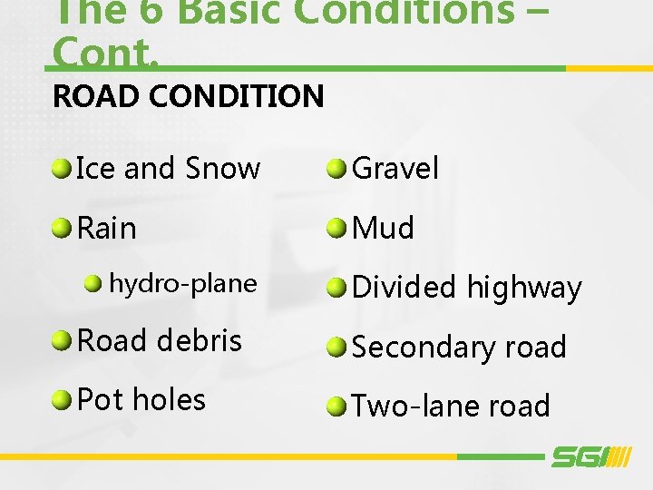The 6 Basic Conditions – Cont. ROAD CONDITION Ice and Snow Gravel Rain Mud