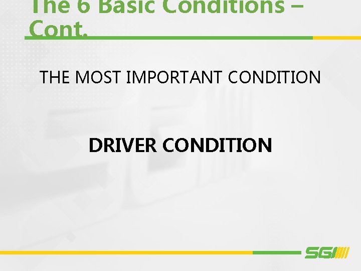 The 6 Basic Conditions – Cont. THE MOST IMPORTANT CONDITION DRIVER CONDITION 