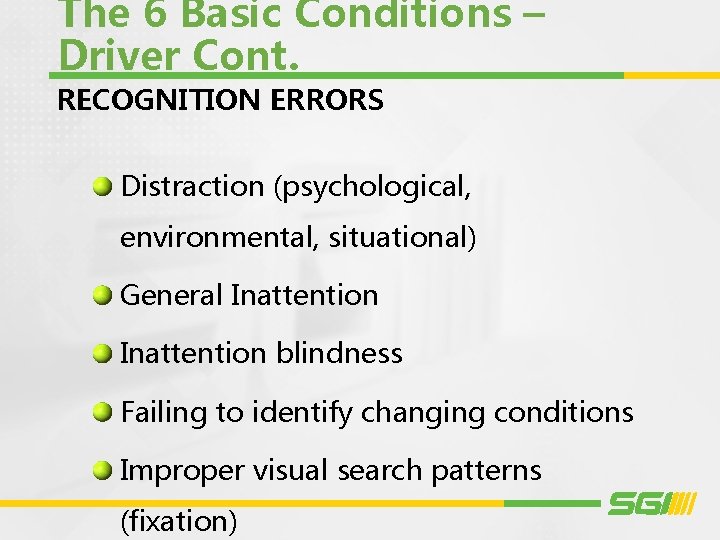 The 6 Basic Conditions – Driver Cont. RECOGNITION ERRORS Distraction (psychological, environmental, situational) General