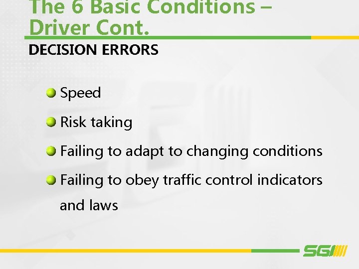 The 6 Basic Conditions – Driver Cont. DECISION ERRORS Speed Risk taking Failing to