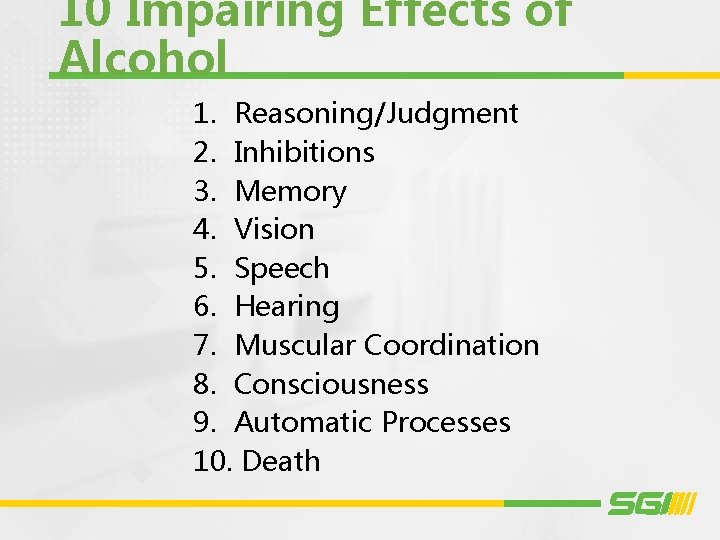 10 Impairing Effects of Alcohol 1. Reasoning/Judgment 2. Inhibitions 3. Memory 4. Vision 5.