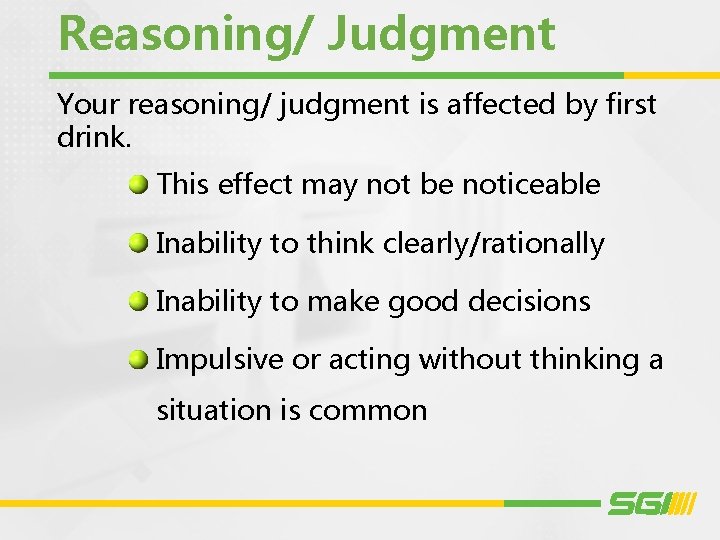 Reasoning/ Judgment Your reasoning/ judgment is affected by first drink. This effect may not
