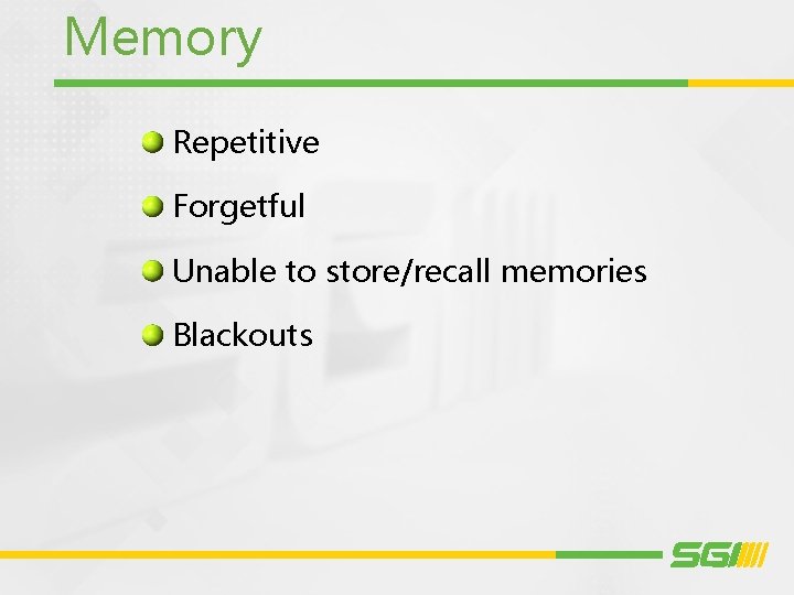 Memory Repetitive Forgetful Unable to store/recall memories Blackouts 