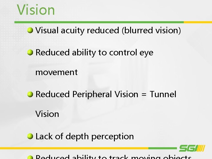Vision Visual acuity reduced (blurred vision) Reduced ability to control eye movement Reduced Peripheral