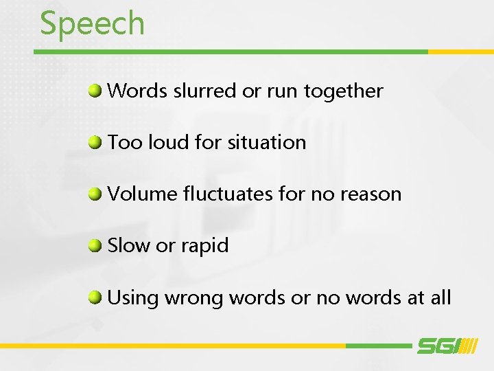 Speech Words slurred or run together Too loud for situation Volume fluctuates for no
