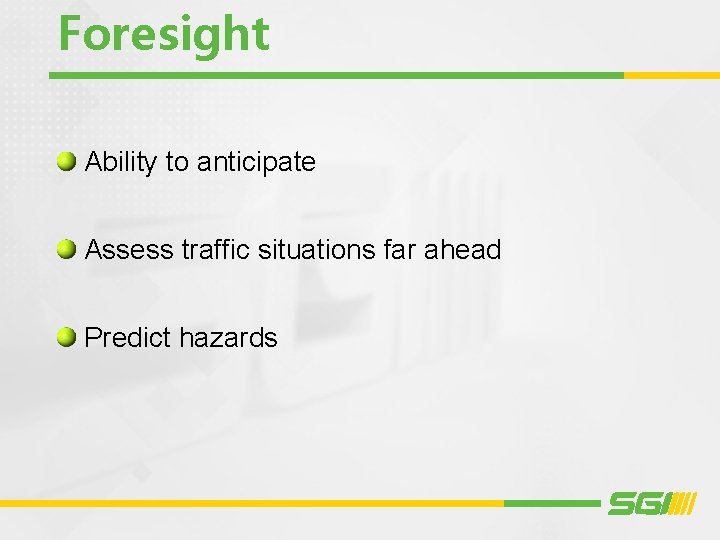 Foresight Ability to anticipate Assess traffic situations far ahead Predict hazards 