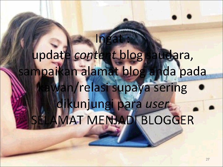 Ingat : update content blog saudara, sampaikan alamat blog anda pada kawan/relasi supaya sering