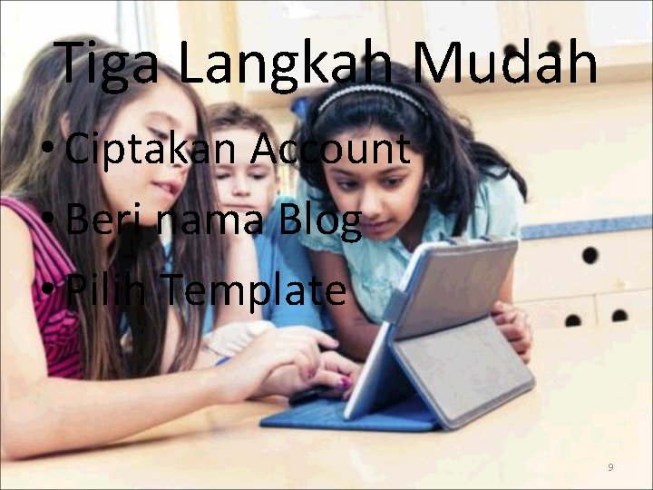 Tiga Langkah Mudah • Ciptakan Account • Beri nama Blog • Pilih Template 9