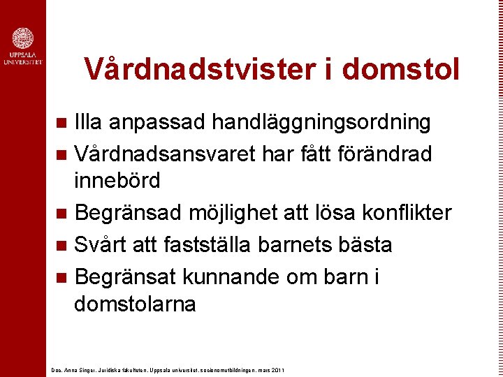 Vårdnadstvister i domstol Illa anpassad handläggningsordning n Vårdnadsansvaret har fått förändrad innebörd n Begränsad