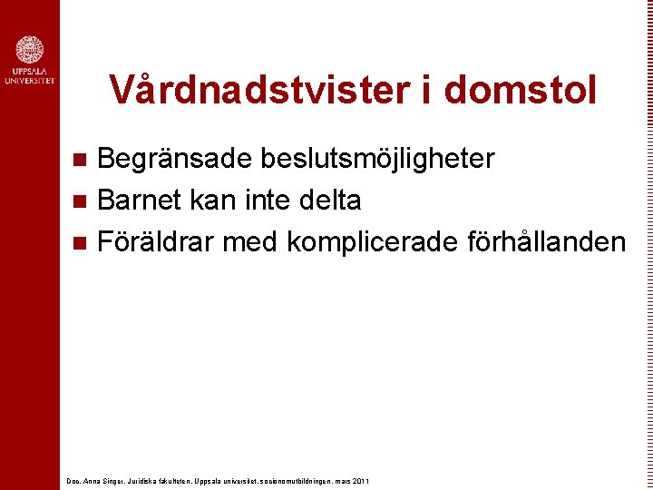 Vårdnadstvister i domstol Begränsade beslutsmöjligheter n Barnet kan inte delta n Föräldrar med komplicerade