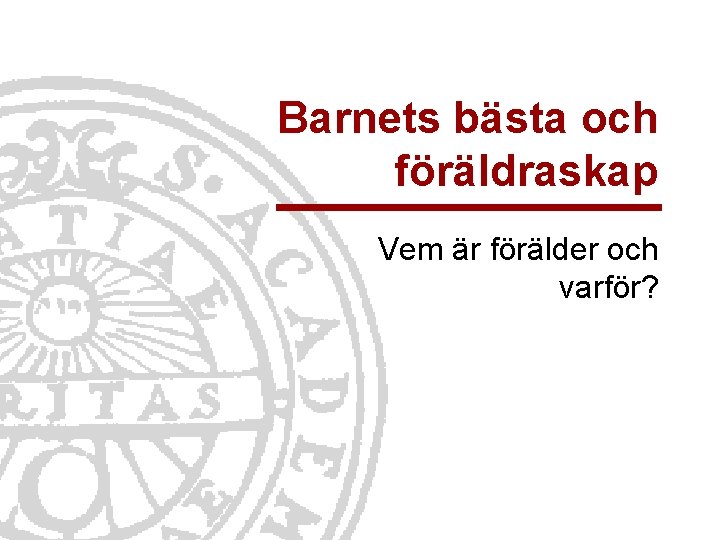 Barnets bästa och föräldraskap Vem är förälder och varför? 