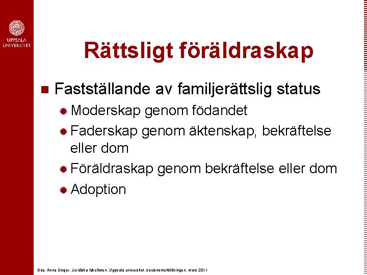 Rättsligt föräldraskap n Fastställande av familjerättslig status ® Moderskap genom födandet ® Faderskap genom