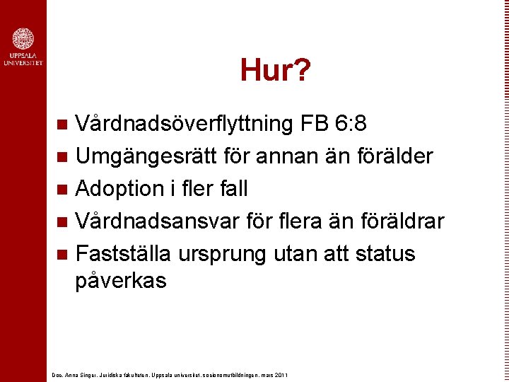 Hur? Vårdnadsöverflyttning FB 6: 8 n Umgängesrätt för annan än förälder n Adoption i