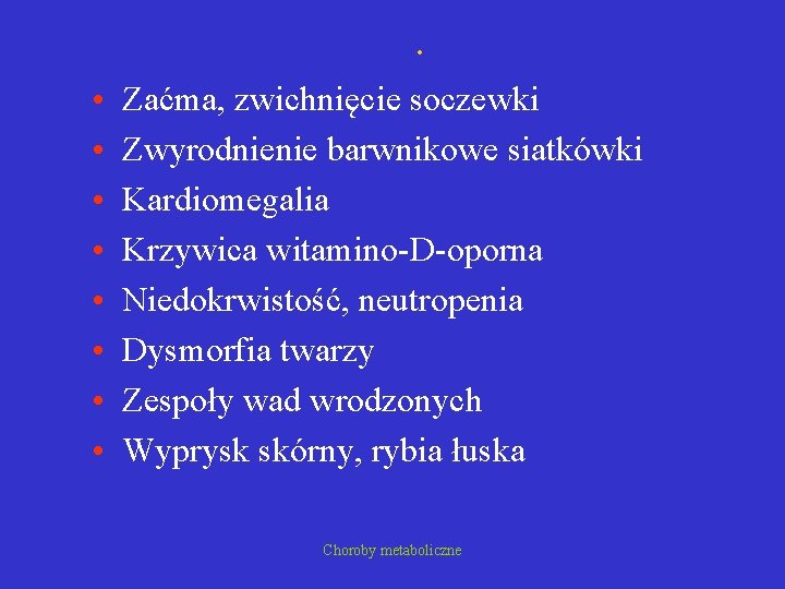 . • • Zaćma, zwichnięcie soczewki Zwyrodnienie barwnikowe siatkówki Kardiomegalia Krzywica witamino-D-oporna Niedokrwistość, neutropenia