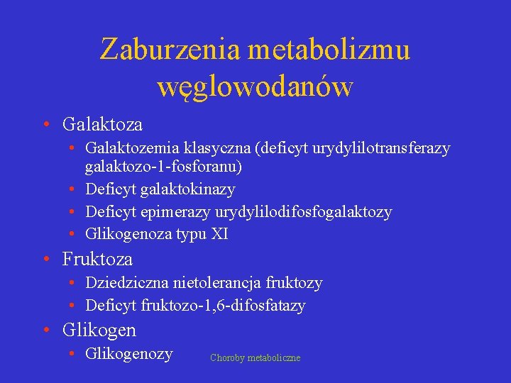 Zaburzenia metabolizmu węglowodanów • Galaktoza • Galaktozemia klasyczna (deficyt urydylilotransferazy galaktozo-1 -fosforanu) • Deficyt