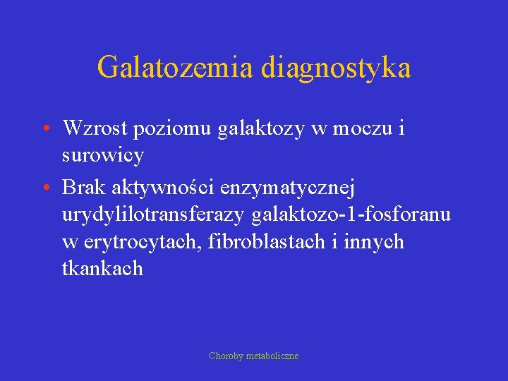 Galatozemia diagnostyka • Wzrost poziomu galaktozy w moczu i surowicy • Brak aktywności enzymatycznej