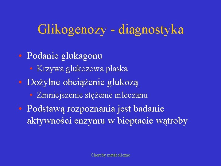 Glikogenozy - diagnostyka • Podanie glukagonu • Krzywa glukozowa płaska • Dożylne obciążenie glukozą