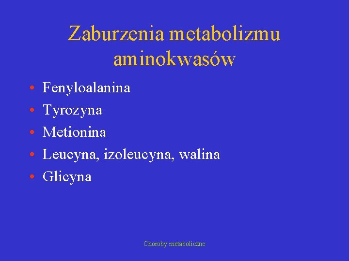 Zaburzenia metabolizmu aminokwasów • • • Fenyloalanina Tyrozyna Metionina Leucyna, izoleucyna, walina Glicyna Choroby