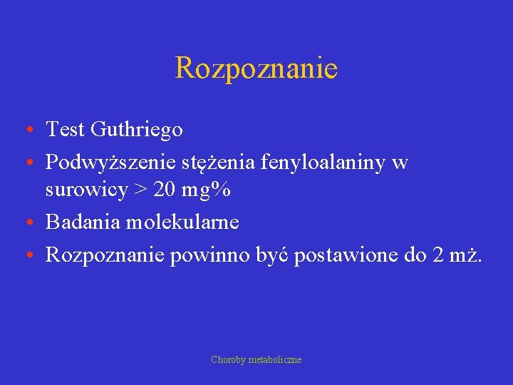 Rozpoznanie • Test Guthriego • Podwyższenie stężenia fenyloalaniny w surowicy > 20 mg% •