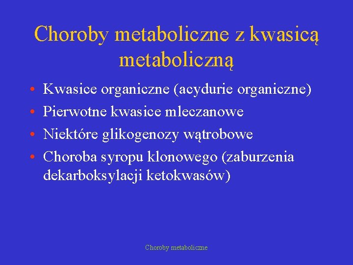 Choroby metaboliczne z kwasicą metaboliczną • • Kwasice organiczne (acydurie organiczne) Pierwotne kwasice mleczanowe